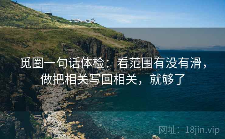 觅圈一句话体检：看范围有没有滑，做把相关写回相关，就够了