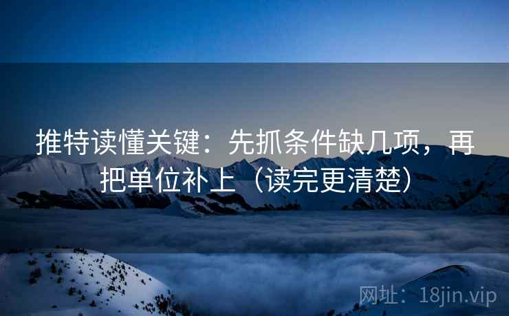 推特读懂关键：先抓条件缺几项，再把单位补上（读完更清楚）