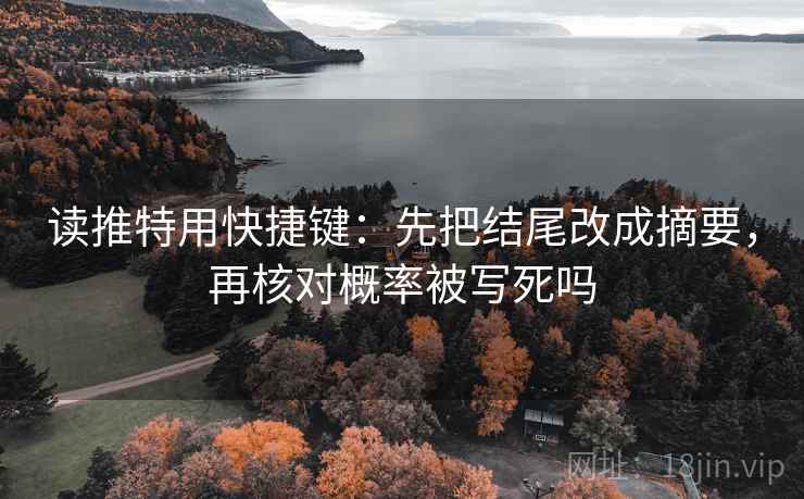 读推特用快捷键：先把结尾改成摘要，再核对概率被写死吗